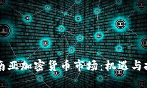 东南亚加密货币市场：机遇与挑战