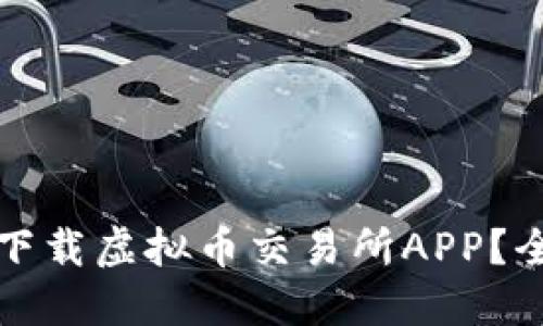 如何安全下载虚拟币交易所APP？全方位指南