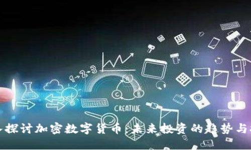 深入探讨加密数字货币：未来投资的趋势与挑战