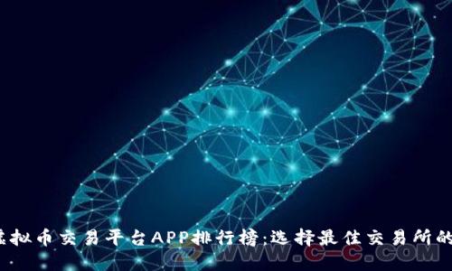2023年虚拟币交易平台APP排行榜：选择最佳交易所的全面指南