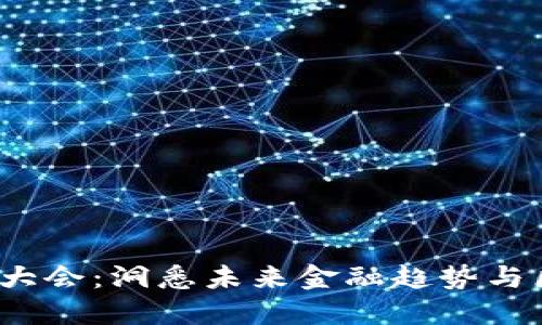 2023加密货币大会：洞悉未来金融趋势与区块链技术发展