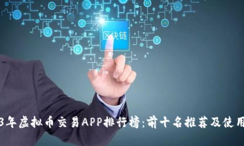 2023年虚拟币交易APP排行榜：前十名推荐及使用指南