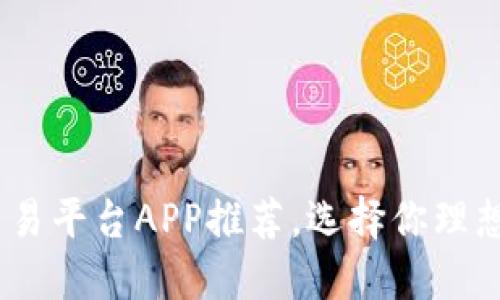 2023年最佳虚拟币交易平台APP推荐，选择你理想的加密货币交易体验