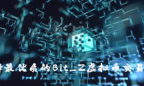 如何选择最优质的Bit_Z虚拟币交易平台APP