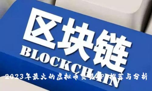 2023年最火的虚拟币交易APP推荐与分析