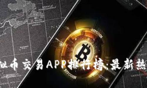 2023年虚拟币交易APP排行榜：最新热门应用推荐