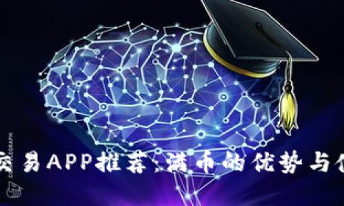 虚拟币交易APP推荐：满币的优势与使用指南