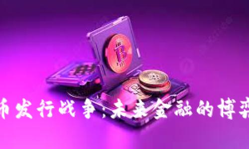 加密货币发行战争：未来金融的博弈与挑战