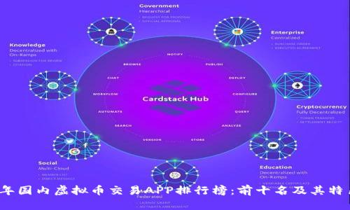 2023年国内虚拟币交易APP排行榜：前十名及其特色分析