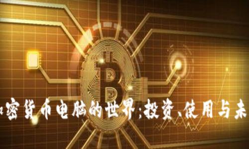 了解加密货币电脑的世界：投资、使用与未来发展
