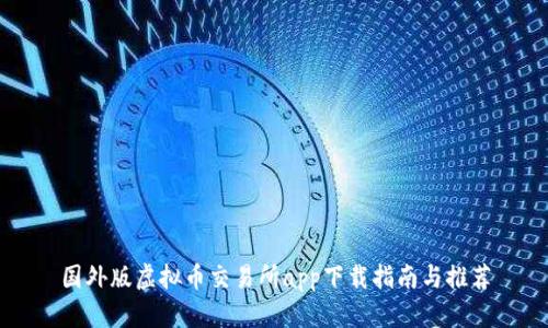 国外版虚拟币交易所app下载指南与推荐