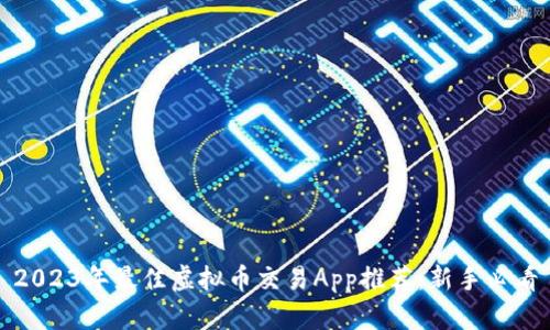 2023年最佳虚拟币交易App推荐：新手必看