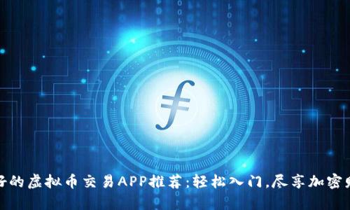 最好的虚拟币交易APP推荐：轻松入门，尽享加密财富