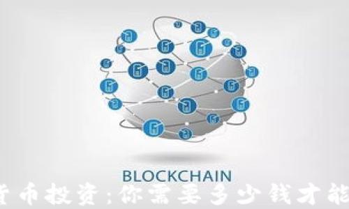 
加密货币投资：你需要多少钱才能开始？