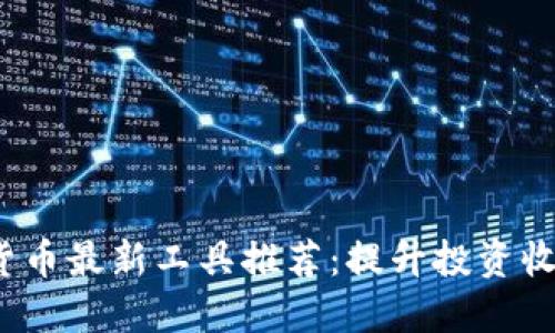 2023年加密货币最新工具推荐：提升投资收益的必备利器