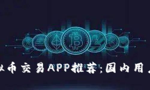 最优质虚拟币交易APP推荐：国内用户最佳选择