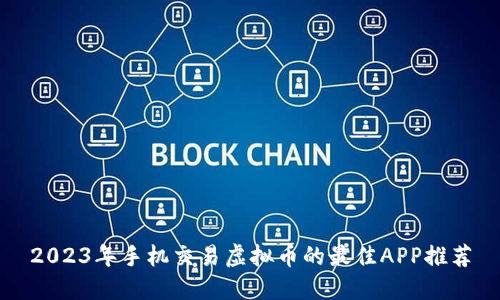 2023年手机交易虚拟币的最佳APP推荐