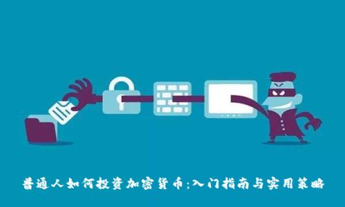 普通人如何投资加密货币：入门指南与实用策略