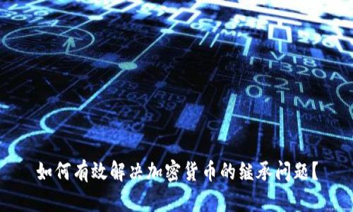 如何有效解决加密货币的继承问题？