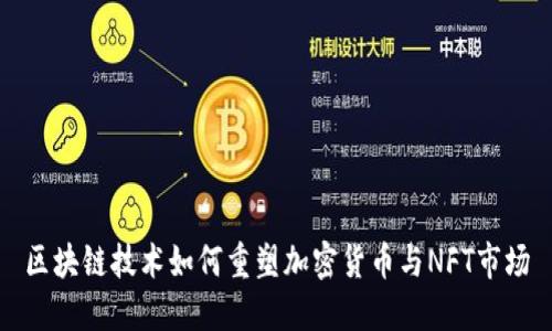 区块链技术如何重塑加密货币与NFT市场