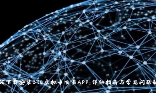 如何下载安装BTE虚拟币交易APP：详细指南与常见问题解答