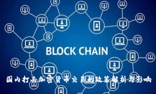国内打击加密货币交易的政策解析与影响