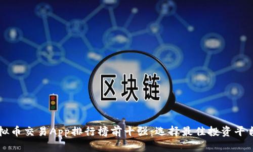 国内虚拟币交易App排行榜前十强：选择最佳投资平台的指南