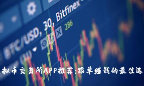 虚拟币交易所APP推荐：跟单赚钱的最佳选择