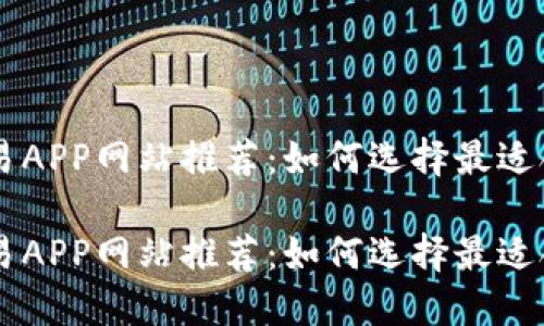 虚拟币交易APP网站推荐：如何选择最适合你的平台

虚拟币交易APP网站推荐：如何选择最适合你的平台