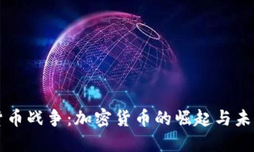 货币战争：加密货币的崛起与未来