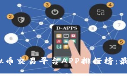 2023年国内虚拟币交易平台APP排行榜：最受欢迎选择推荐