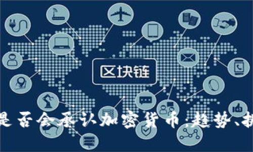 中国未来是否会承认加密货币：趋势、挑战与机遇