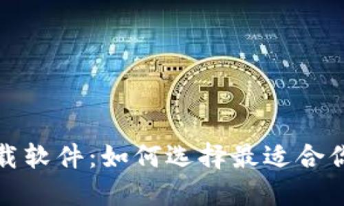 加密货币下载软件：如何选择最适合你的交易工具