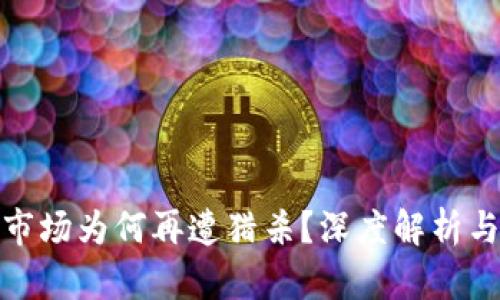 加密货币市场为何再遭猎杀？深度解析与未来趋势