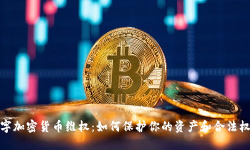数字加密货币维权：如何保护你的资产和合法权益