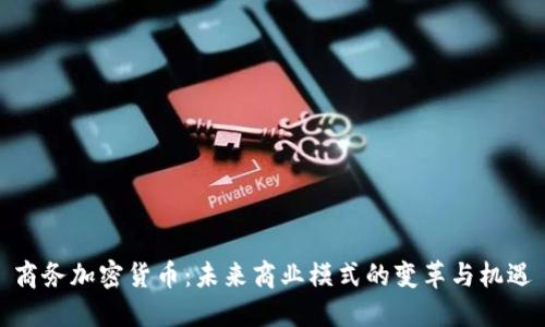 商务加密货币：未来商业模式的变革与机遇