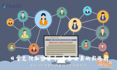 日常支付加密货币：未来交易的新选择