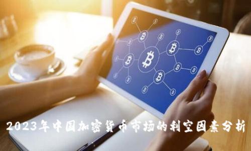 2023年中国加密货币市场的利空因素分析