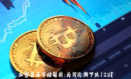 
加密货币市场解析：为何近期下跌12%？