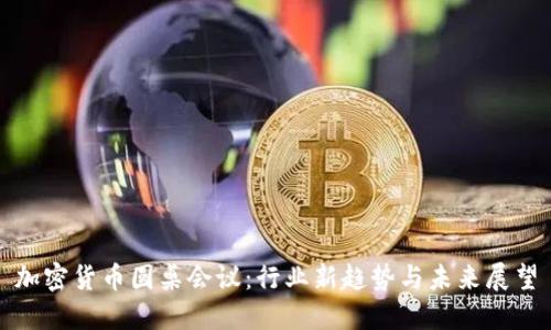 加密货币圆桌会议：行业新趋势与未来展望