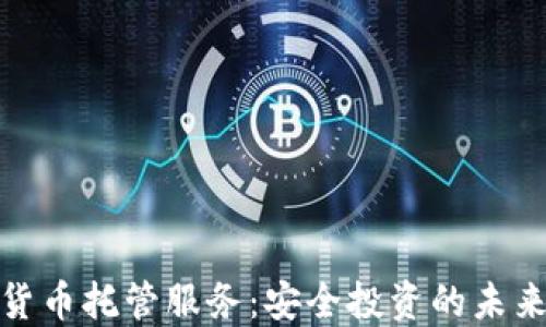 
加密货币托管服务：安全投资的未来选择