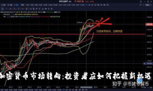 加密货币市场转向：投资者应如何把握新机遇？