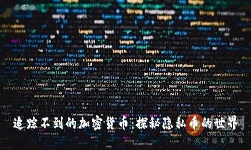 追踪不到的加密货币：探秘隐私币的世界