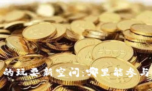 2023年加密货币的玩耍新空间：哪里能参与最新的加密游戏？