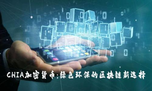 CHIA加密货币：绿色环保的区块链新选择