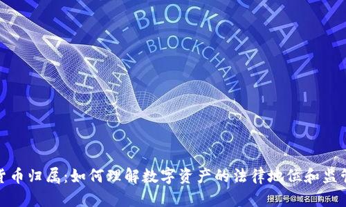 加密货币归属：如何理解数字资产的法律地位和监管状况