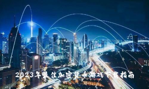 2023年最佳加密货币游戏下载指南