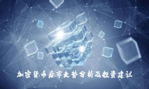 加密货币后市走势分析及投资建议