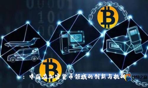 : 中国在加密货币领域的创新与挑战