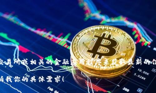关于加密货币的实时价格，信息通常会不断变动，因此最好通过专业的金融新闻网站、加密货币交易所或相关的金融应用程序来获取最新的信息。如果你有特定的加密货币类型，像比特币（BTC）、以太坊（ETH）等，可以具体查询其当前价格。

如果你希望了解加密货币的整体概况、市场分析和趋势，我可以帮你制定相关的内容大纲。请告诉我你的具体需求！